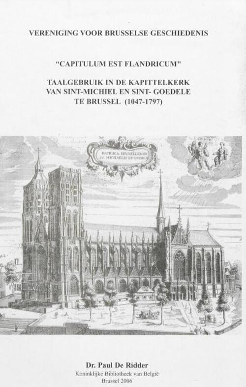 Vereniging voor Brusselse Geschiedenis "Capitulum est Flandricum" : taalgebruik in de Kapittelkerk van Sint-Michiel en Sint-Goedele te Brussel (1047 - 1797)