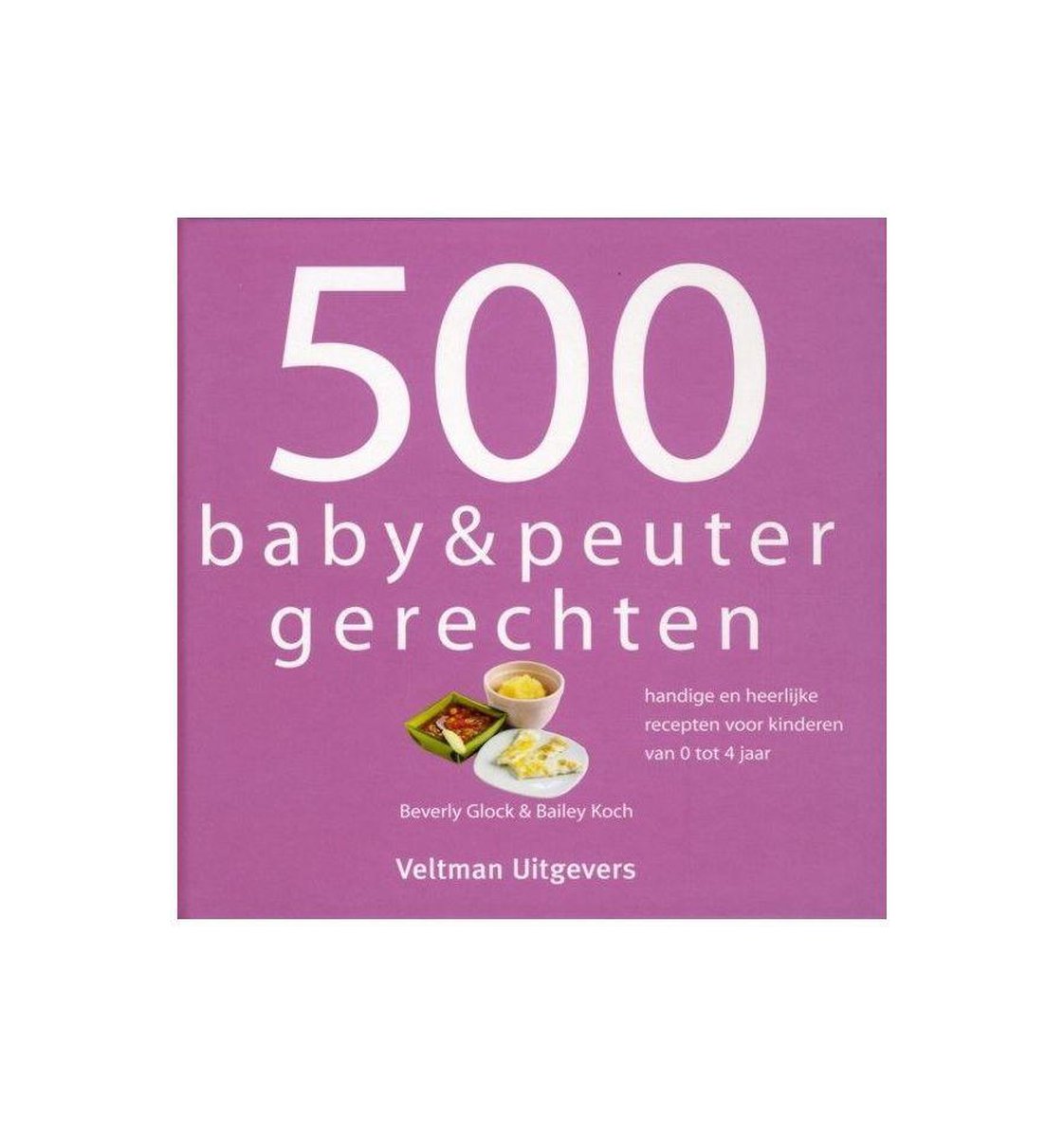 Veltman Uitgevers B.V. 500 Baby & Peuterrecepten