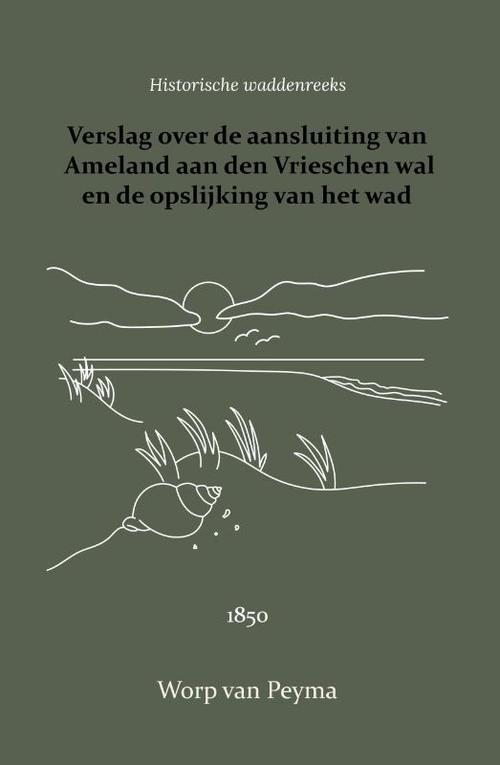 Historische Waddenreeks Verslag over de aansluiting van Ameland aan den Vrieschen wal en de opslijking van het wad