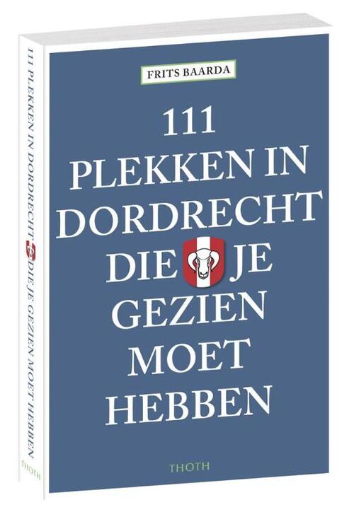 111 Plekken in Dordrecht die je gezien moet hebben