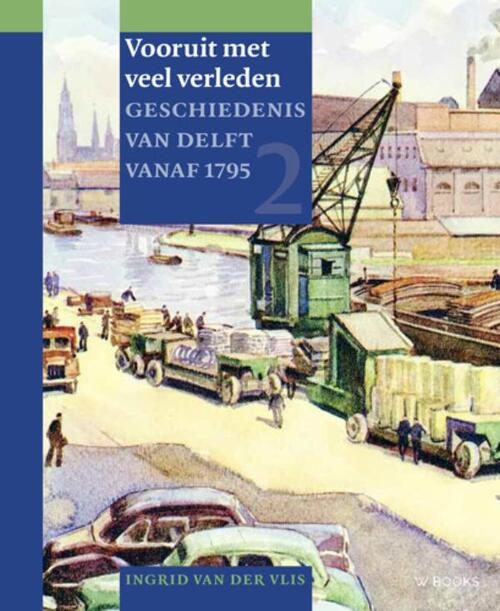 Vooruit met veel verleden - Geschiedenis van Delft II