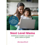 Next Level Mama. Ambitieuze moeders op zoek naar balans, groei en geluk.