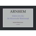Arnhem toen en nu de historische binnenstad