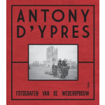 Anthony d&apos;Ypres. Fotografen van de wederopbouw
