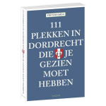 111 Plekken in Dordrecht die je gezien moet hebben