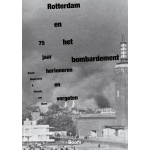 Rotterdam en het bombardement - 75 jaar herinneren en vergeten