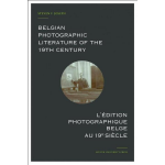 Belgian Photographic Literature of the 19th Century. L&apos;edition photographique belge au 19e siecle.