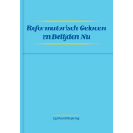 Reformatisch Geloven en Belijden Nu