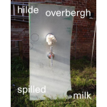 Hilde Overbergh. Spilled Milk